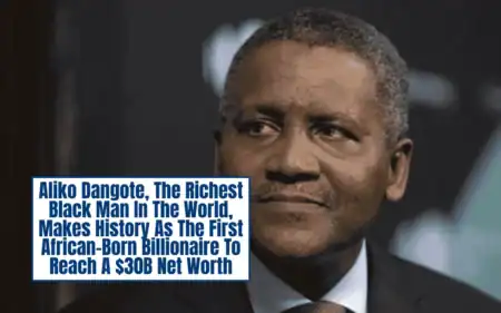 Aliko Dangote reaches $30 billion net worth, Africa’s richest man and industrial pioneer.